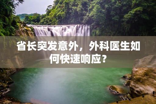 省长突发意外，外科医生如何快速响应？