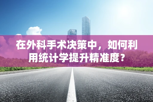 在外科手术决策中，如何利用统计学提升精准度？