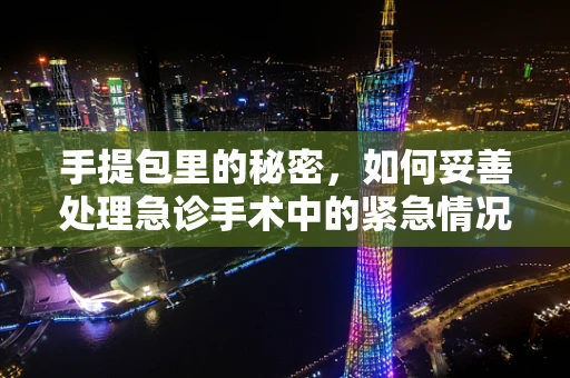 手提包里的秘密，如何妥善处理急诊手术中的紧急情况？