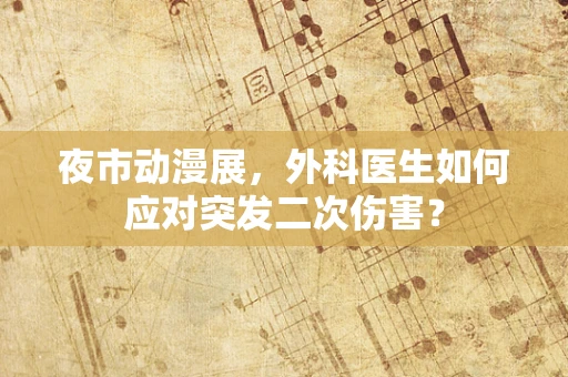 夜市动漫展，外科医生如何应对突发二次伤害？