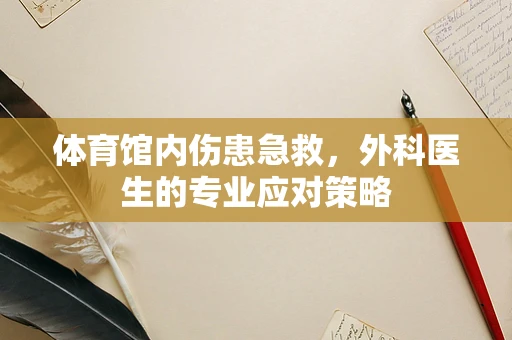 体育馆内伤患急救，外科医生的专业应对策略