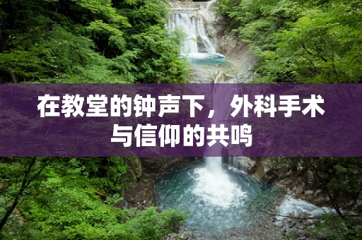 在教堂的钟声下，外科手术与信仰的共鸣