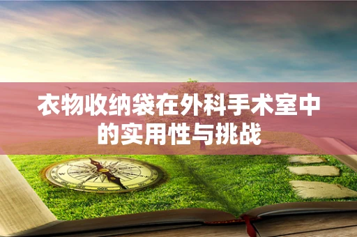 衣物收纳袋在外科手术室中的实用性与挑战
