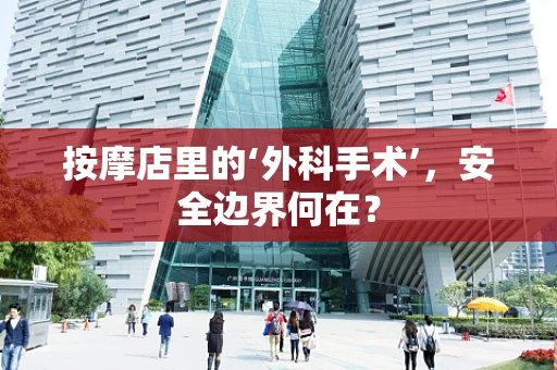按摩店里的‘外科手术’，安全边界何在？