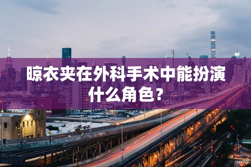 晾衣夹在外科手术中能扮演什么角色？