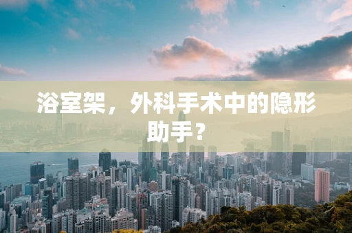 浴室架，外科手术中的隐形助手？