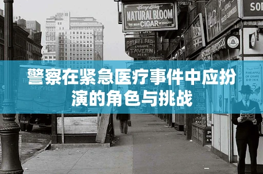 警察在紧急医疗事件中应扮演的角色与挑战