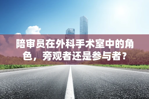陪审员在外科手术室中的角色，旁观者还是参与者？