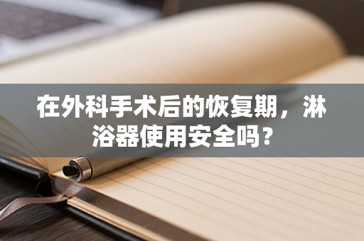 在外科手术后的恢复期，淋浴器使用安全吗？