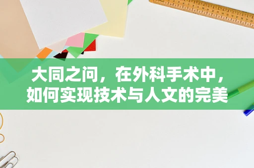 大同之问，在外科手术中，如何实现技术与人文的完美‘融合’？