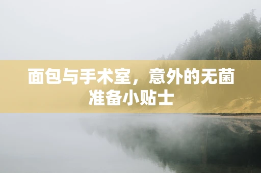 面包与手术室，意外的无菌准备小贴士