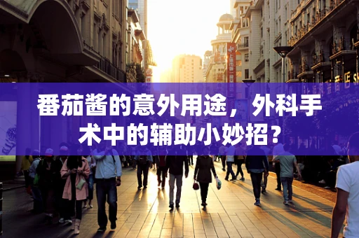 番茄酱的意外用途，外科手术中的辅助小妙招？