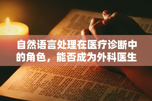 自然语言处理在医疗诊断中的角色，能否成为外科医生的智慧助手？