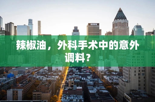 辣椒油，外科手术中的意外调料？