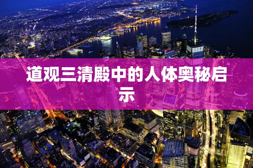 道观三清殿中的人体奥秘启示