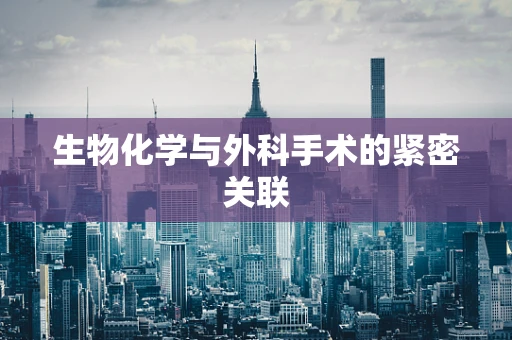 生物化学与外科手术的紧密关联