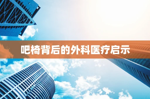 吧椅背后的外科医疗启示