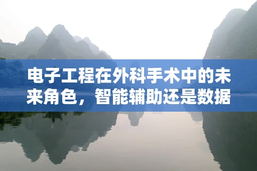 电子工程在外科手术中的未来角色，智能辅助还是数据驱动的决策？