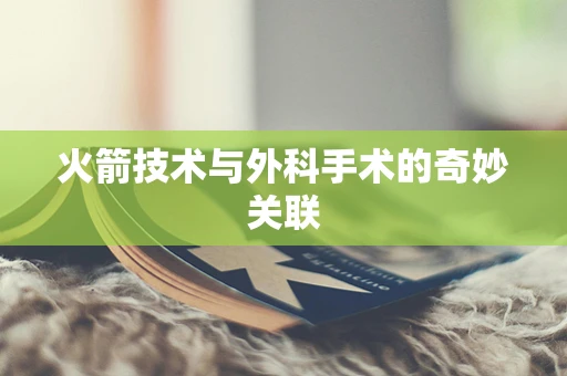 火箭技术与外科手术的奇妙关联