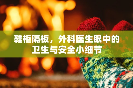 鞋柜隔板，外科医生眼中的卫生与安全小细节