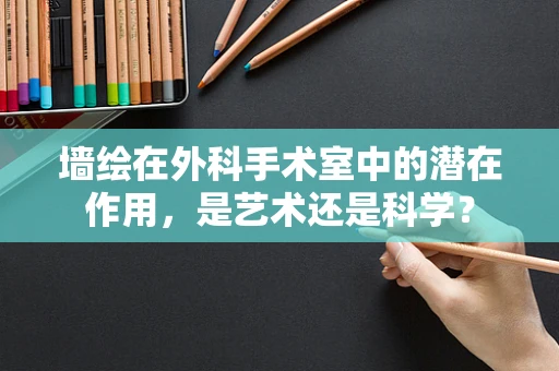 墙绘在外科手术室中的潜在作用，是艺术还是科学？
