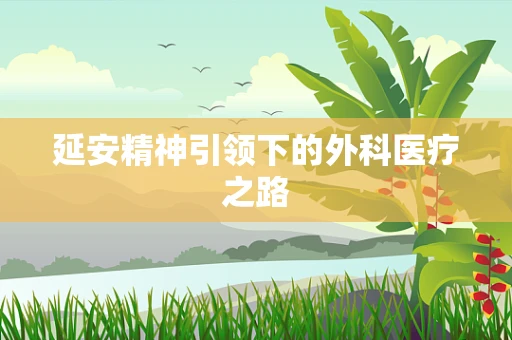 延安精神引领下的外科医疗之路