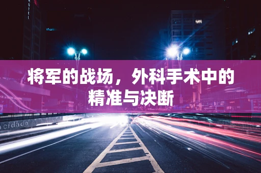 将军的战场，外科手术中的精准与决断