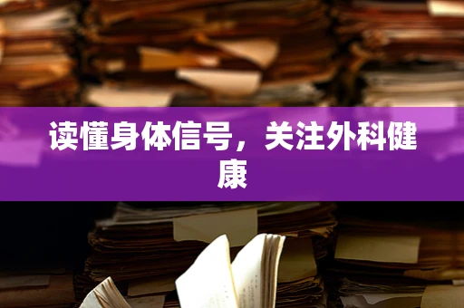 读懂身体信号，关注外科健康