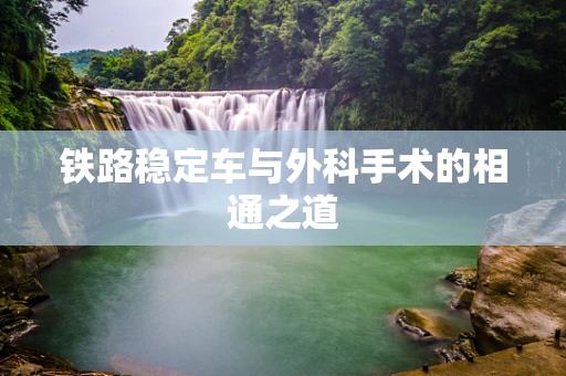 铁路稳定车与外科手术的相通之道