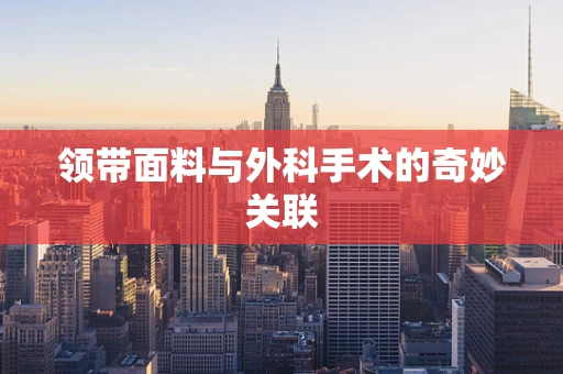 领带面料与外科手术的奇妙关联