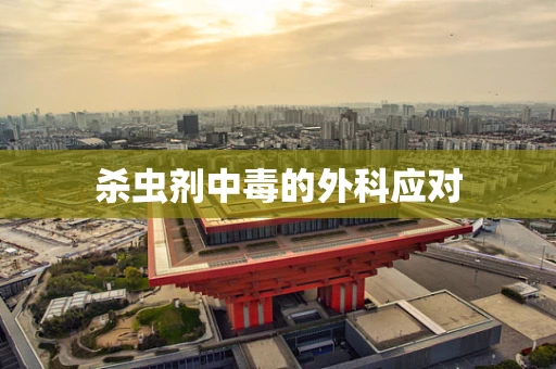杀虫剂中毒的外科应对