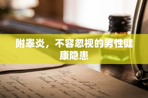 附睾炎，不容忽视的男性健康隐患