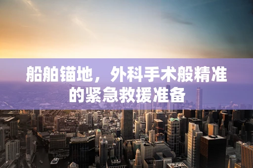 船舶锚地，外科手术般精准的紧急救援准备