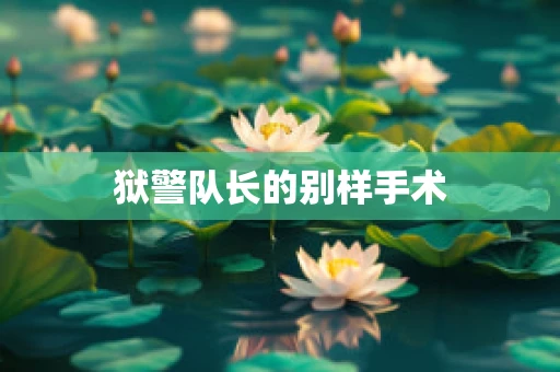 狱警队长的别样手术