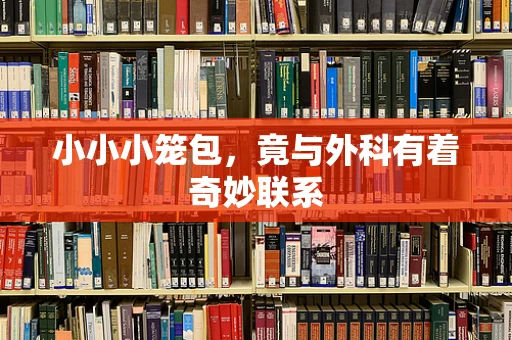 小小小笼包，竟与外科有着奇妙联系