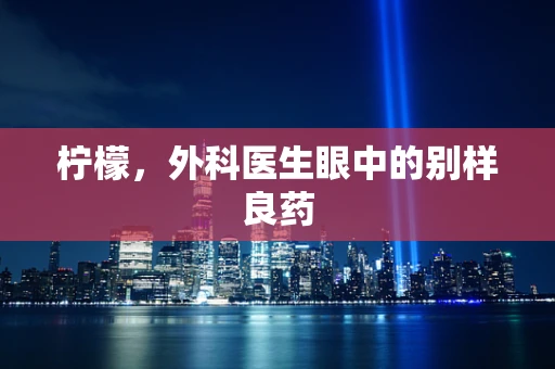 柠檬，外科医生眼中的别样良药