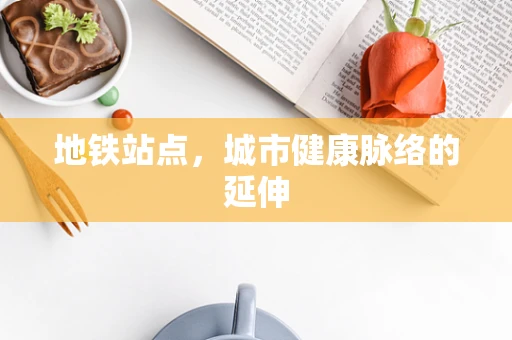 地铁站点，城市健康脉络的延伸