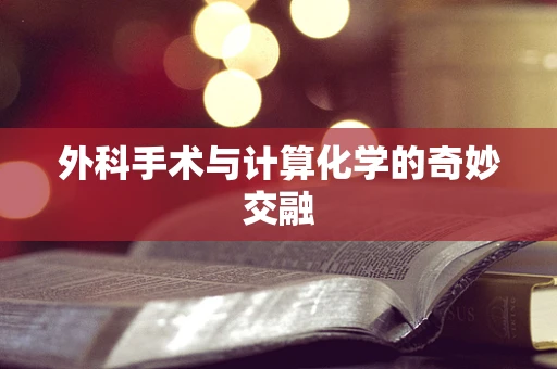 外科手术与计算化学的奇妙交融