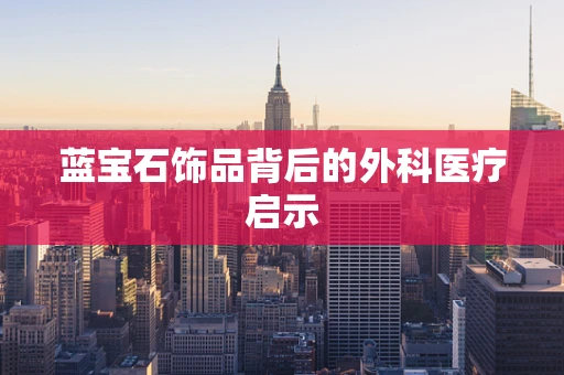 蓝宝石饰品背后的外科医疗启示