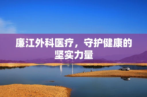 廉江外科医疗，守护健康的坚实力量