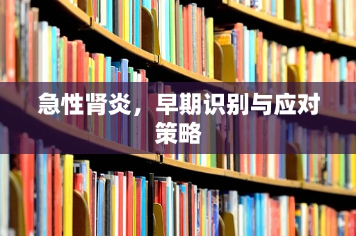 急性肾炎，早期识别与应对策略
