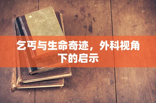 乞丐与生命奇迹，外科视角下的启示