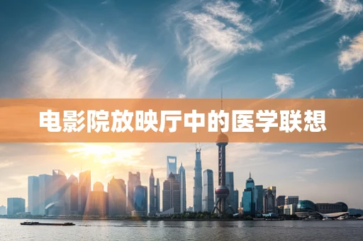 电影院放映厅中的医学联想