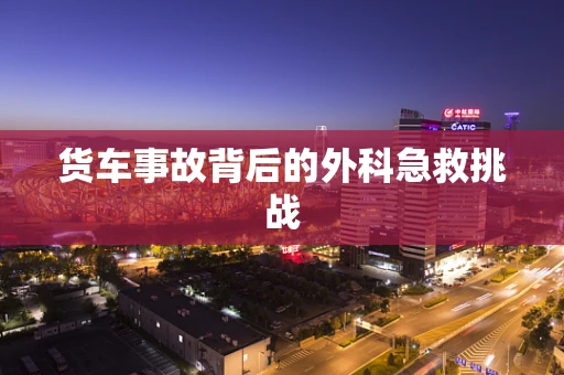 货车事故背后的外科急救挑战