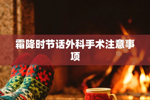 霜降时节话外科手术注意事项