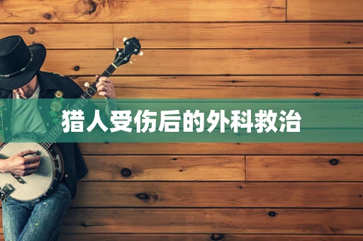 猎人受伤后的外科救治