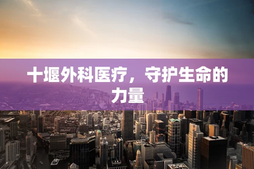 十堰外科医疗，守护生命的力量