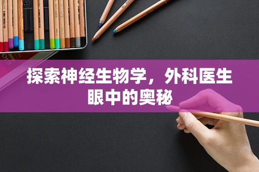 探索神经生物学，外科医生眼中的奥秘