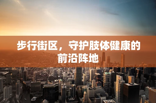 步行街区，守护肢体健康的前沿阵地