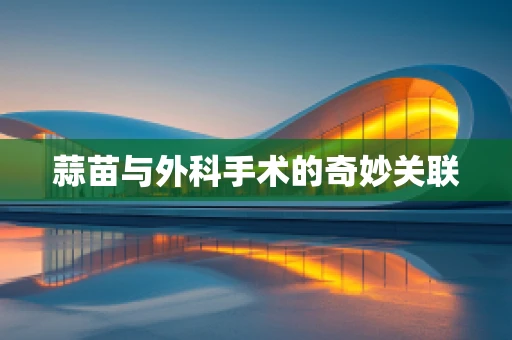 蒜苗与外科手术的奇妙关联